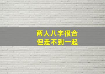 两人八字很合 但走不到一起